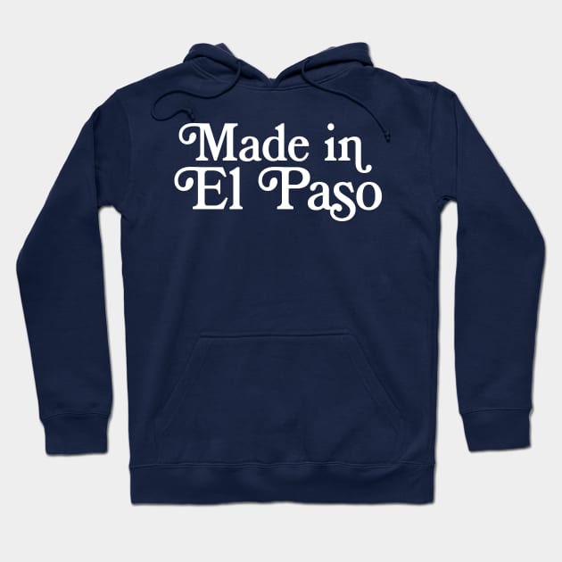 Made in El Paso  - Texan Pride Typography Design Hoodie by DankFutura